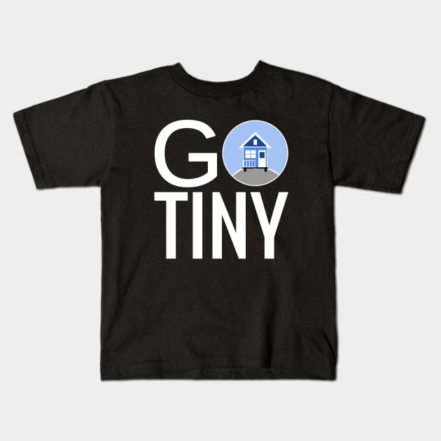 Go Tiny - Tiny House Kids T-Shirt by Love2Dance